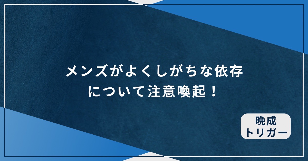 メンズがよくしがちな依存について注意喚起！のアイキャッチ画像